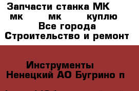 Запчасти станка МК3002 (мк 3002, мк-3002) куплю - Все города Строительство и ремонт » Инструменты   . Ненецкий АО,Бугрино п.